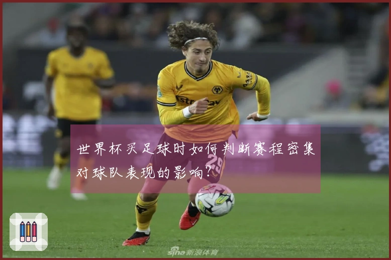 世界杯买足球时如何判断赛程密集对球队表现的影响？