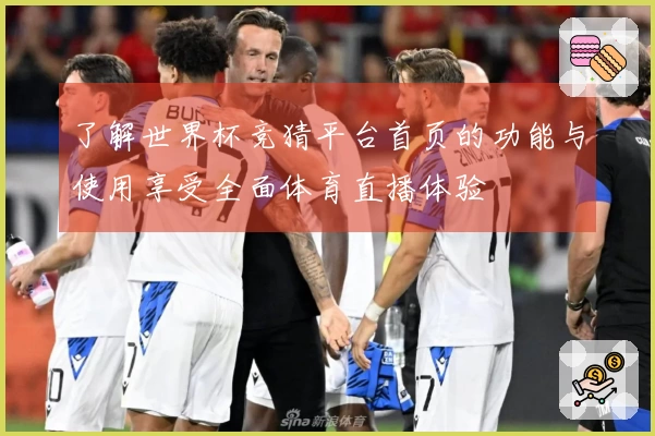 了解世界杯竞猜平台首页的功能与使用享受全面体育直播体验